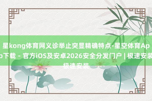 星kong体育网　　义诊举止突显精确特点-星空体育App下载 - 官方iOS及安卓2026安全分发门户 | 极速安装