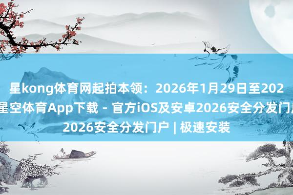 星kong体育网起拍本领：2026年1月29日至2026年2月1日-星空体育App下载 - 官方iOS及安卓2026安全分发门户 | 极速安装